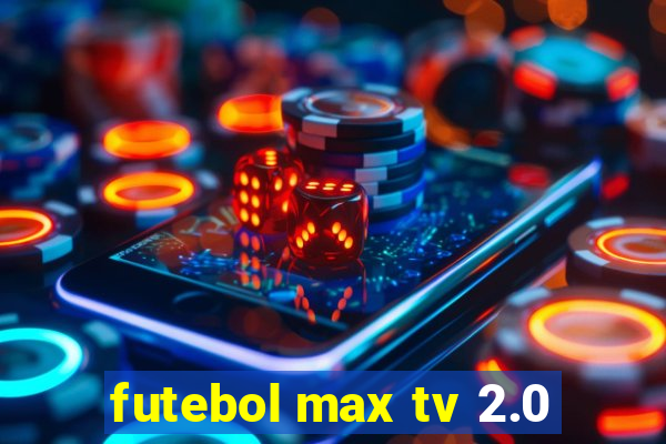 futebol max tv 2.0